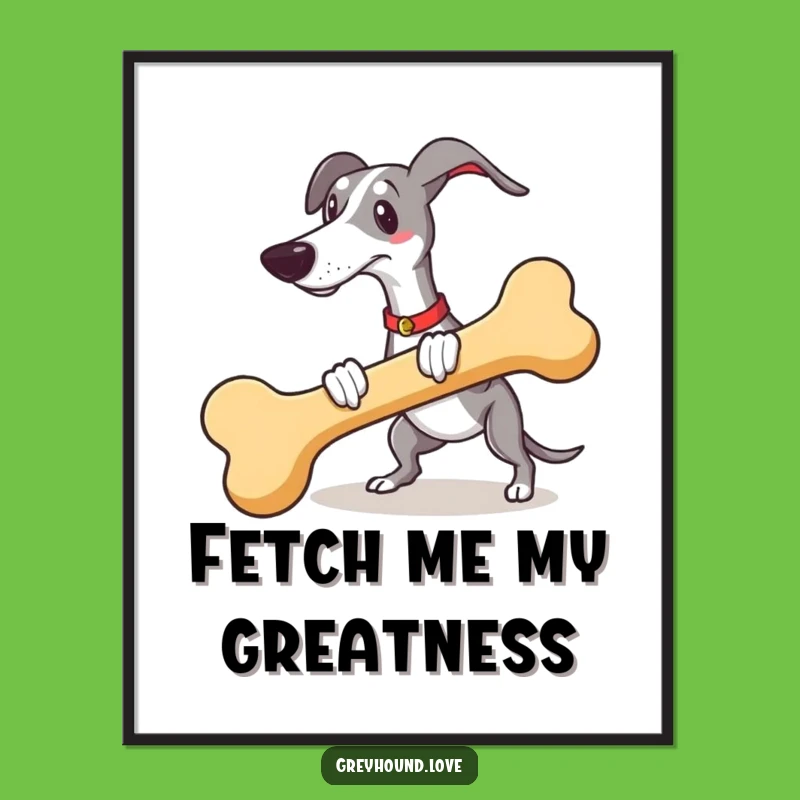 Funny Greyhound Fetch Poster - Giant Bone Joy, Perfect Gift!