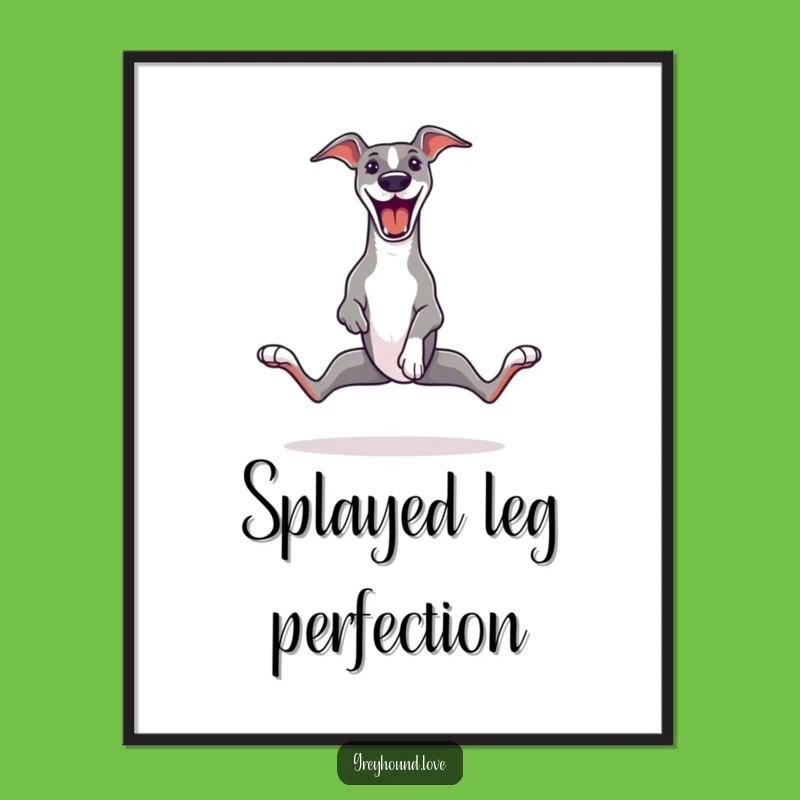 Funny Greyhound Zoomie Poster - Splayed Legs Joyful Art Print Gift!